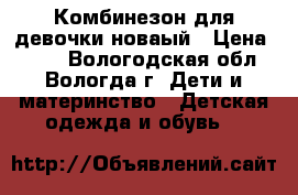 Комбинезон для девочки новаый › Цена ­ 600 - Вологодская обл., Вологда г. Дети и материнство » Детская одежда и обувь   